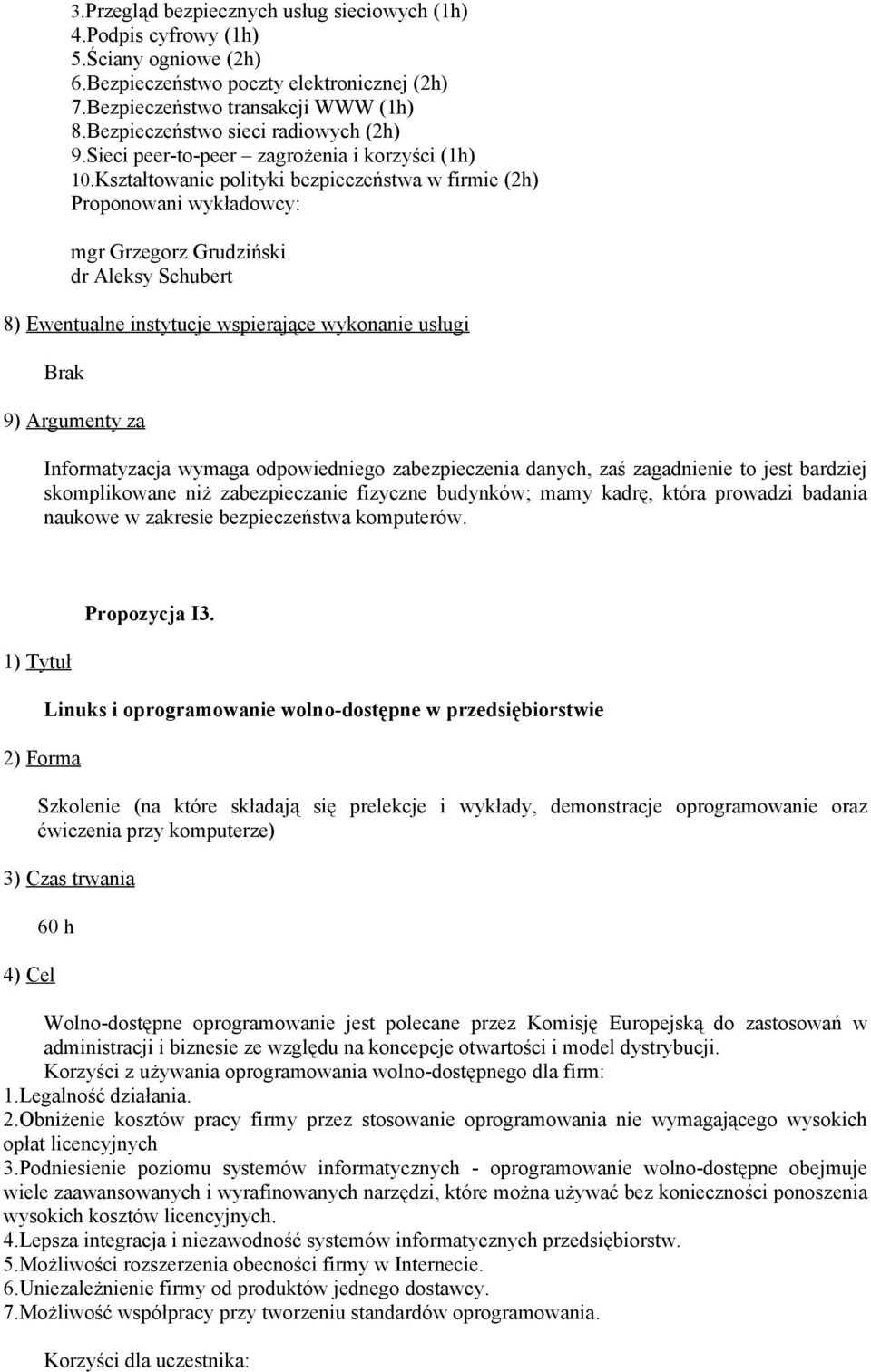 Kształtowanie polityki bezpieczeństwa w firmie (2h) Proponowani wykładowcy: mgr Grzegorz Grudziński dr Aleksy Schubert 8) Ewentualne instytucje wspierające wykonanie usługi Brak 9) Argumenty za