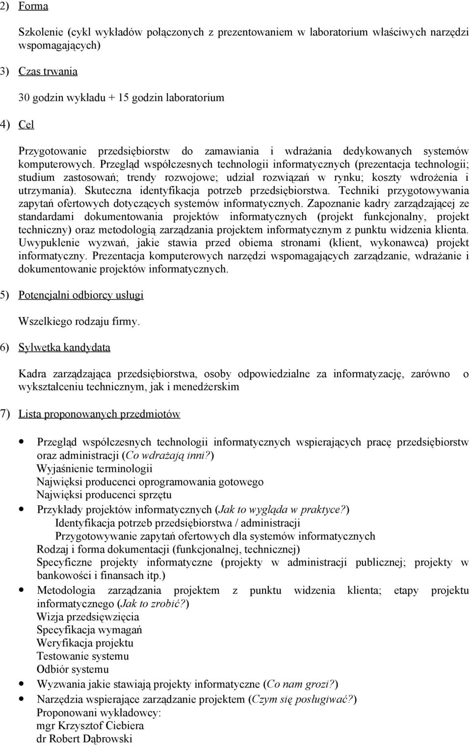 Przegląd współczesnych technologii informatycznych (prezentacja technologii; studium zastosowań; trendy rozwojowe; udział rozwiązań w rynku; koszty wdrożenia i utrzymania).