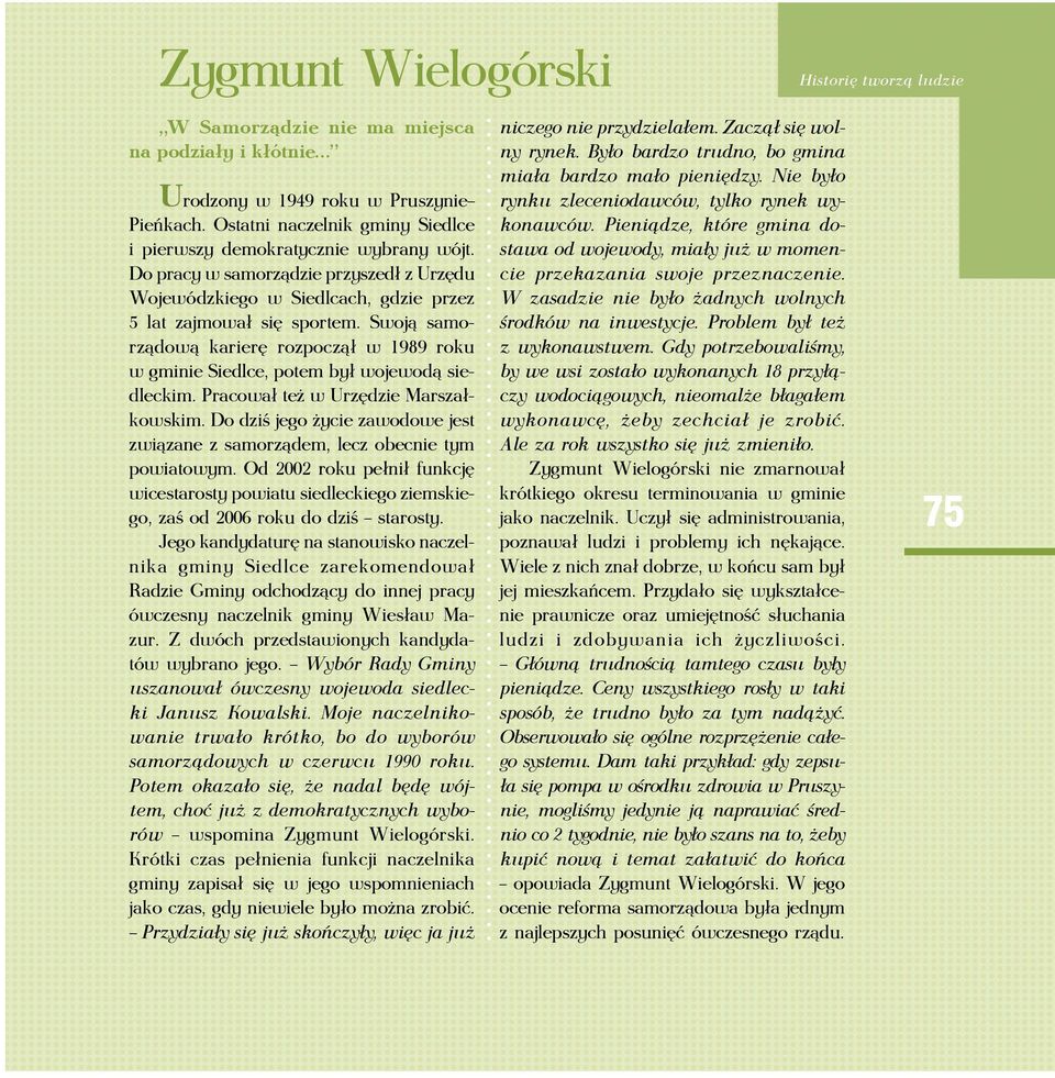 Swoj¹ samorz¹dow¹ karierê rozpocz¹³ w 1989 roku w gminie Siedlce, potem by³ wojewod¹ siedleckim. Pracowa³ te w Urzêdzie Marsza³kowskim.