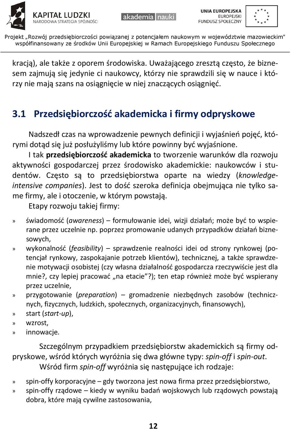 1 Przedsiębiorczość akademicka i firmy odpryskowe Nadszedł czas na wprowadzenie pewnych definicji i wyjaśnień pojęć, którymi dotąd się już posłużyliśmy lub które powinny być wyjaśnione.