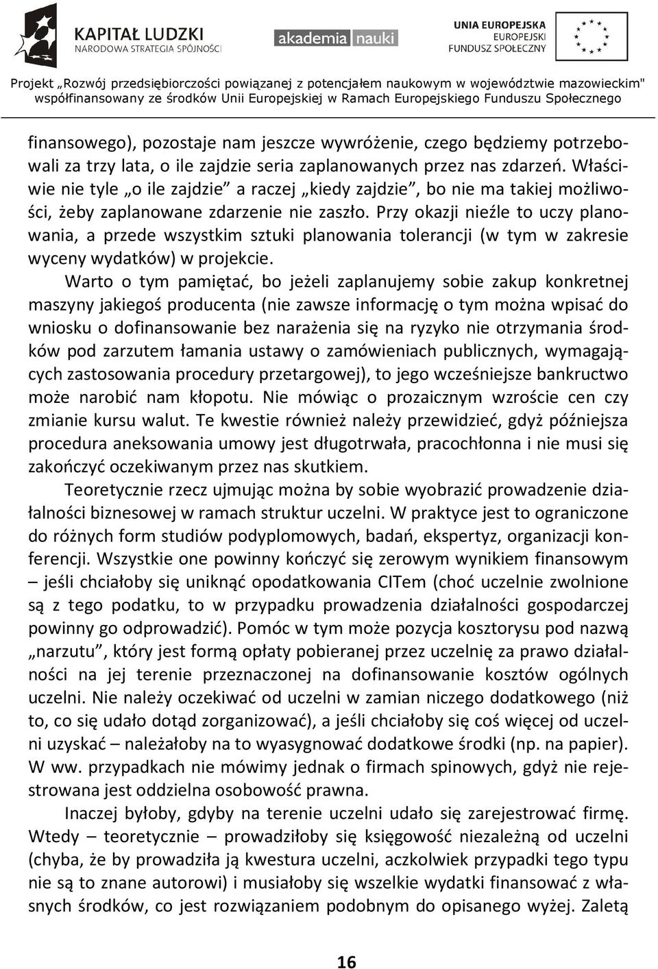 Przy okazji nieźle to uczy planowania, a przede wszystkim sztuki planowania tolerancji (w tym w zakresie wyceny wydatków) w projekcie.