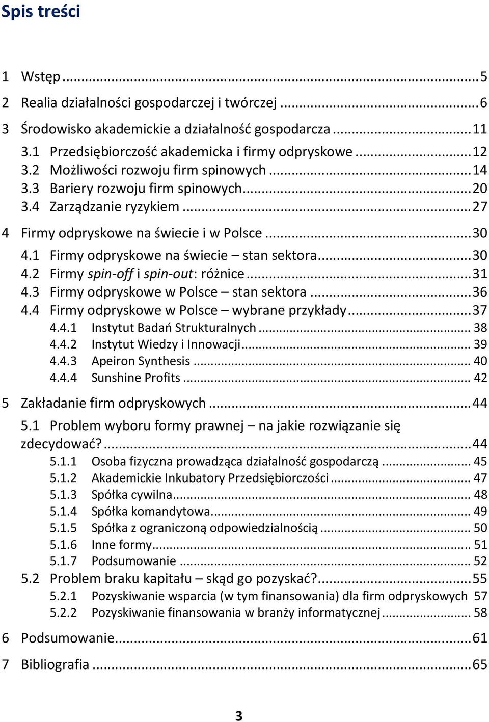 1 Firmy odpryskowe na świecie stan sektora... 30 4.2 Firmy spin-off i spin-out: różnice... 31 4.3 Firmy odpryskowe w Polsce stan sektora... 36 4.4 Firmy odpryskowe w Polsce wybrane przykłady... 37 4.