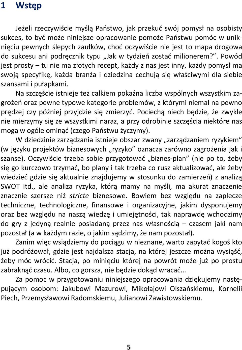 . Powód jest prosty tu nie ma złotych recept, każdy z nas jest inny, każdy pomysł ma swoją specyfikę, każda branża i dziedzina cechują się właściwymi dla siebie szansami i pułapkami.