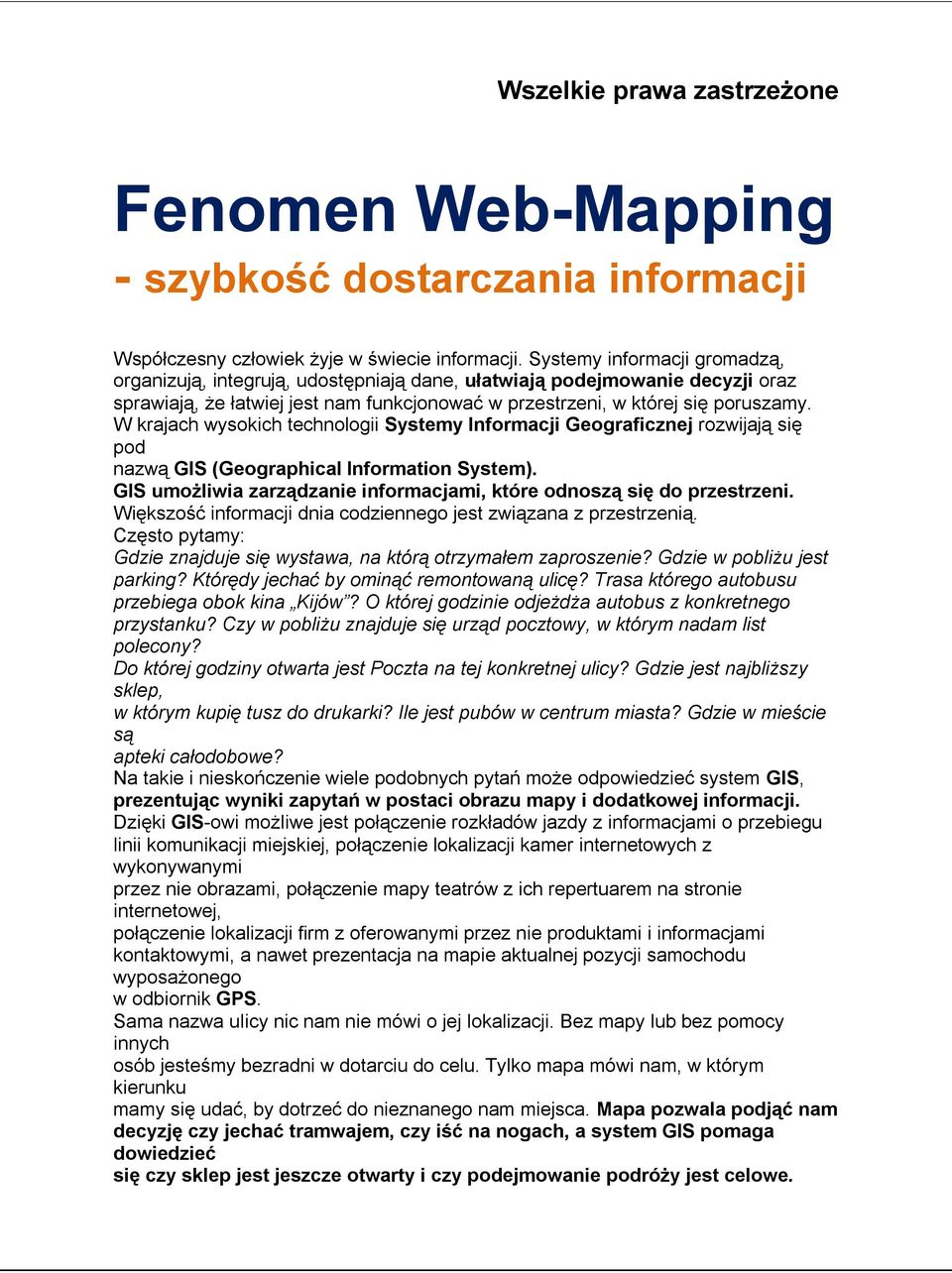 W krajach wysokich technologii Systemy Informacji Geograficznej rozwijają się pod nazwą GIS (Geographical Information System). GIS umożliwia zarządzanie informacjami, które odnoszą się do przestrzeni.