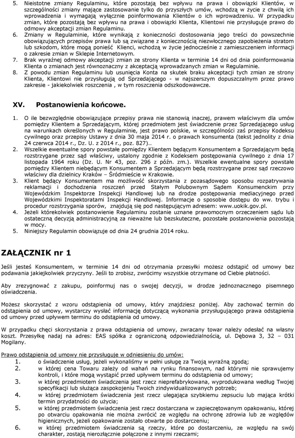 W przypadku zmian, które pozostają bez wpływu na prawa i obowiązki Klienta, Klientowi nie przysługuje prawo do odmowy akceptacji zmian Regulaminu. 6.