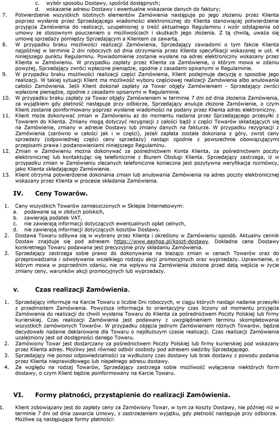 przyjęcia Zamówienia do realizacji, uzupełnionej o treść aktualnego Regulaminu i wzór odstąpienia od umowy ze stosownym pouczeniem o możliwościach i skutkach jego złożenia.