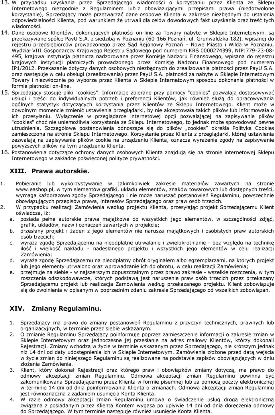 14. Dane osobowe Klientów, dokonujących płatności on-line za Towary nabyte w Sklepie Internetowym, są przekazywane spółce PayU S.A. z siedzibą w Poznaniu (60-166 Poznań, ul.