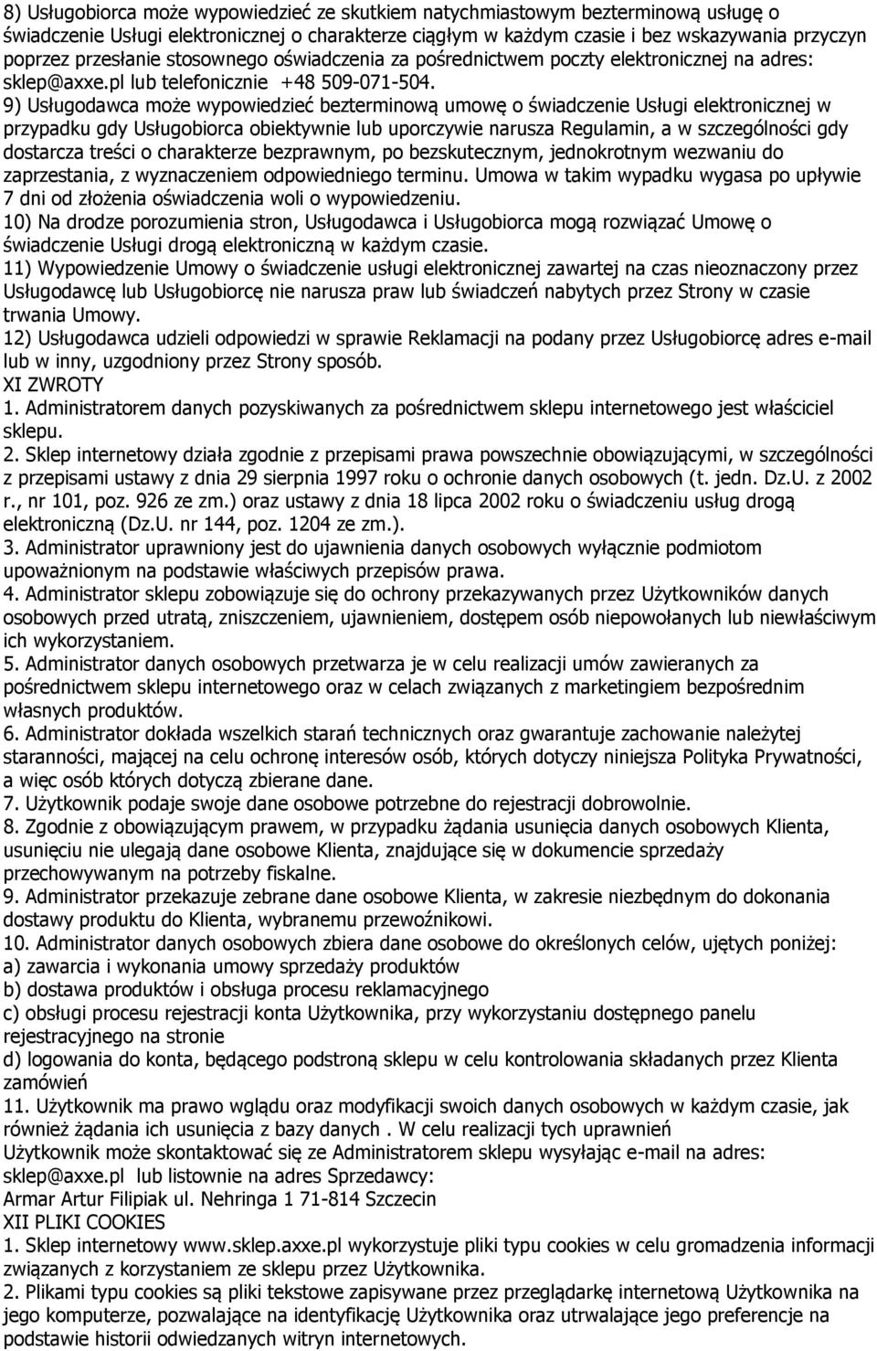 9) Usługodawca może wypowiedzieć bezterminową umowę o świadczenie Usługi elektronicznej w przypadku gdy Usługobiorca obiektywnie lub uporczywie narusza Regulamin, a w szczególności gdy dostarcza