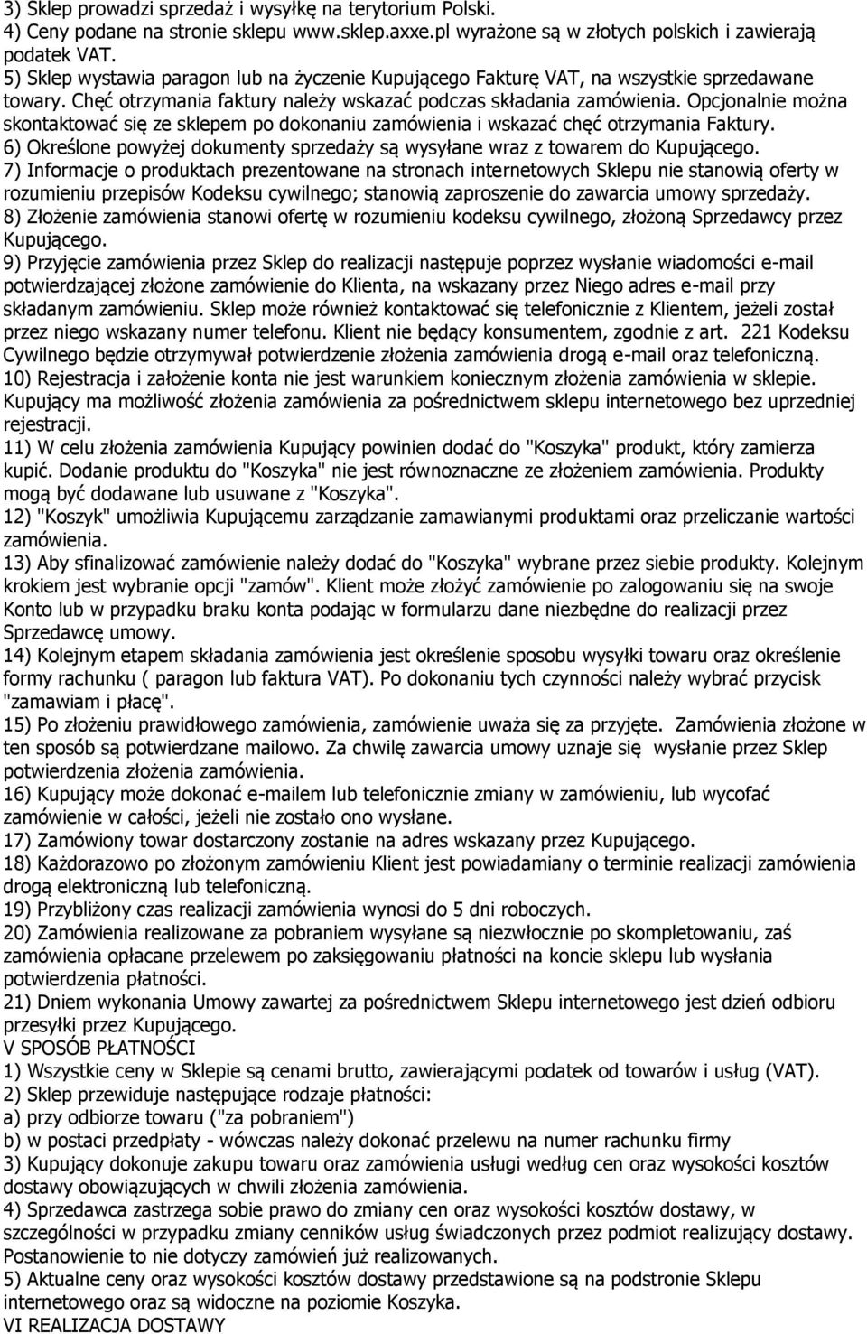 Opcjonalnie można skontaktować się ze sklepem po dokonaniu zamówienia i wskazać chęć otrzymania Faktury. 6) Określone powyżej dokumenty sprzedaży są wysyłane wraz z towarem do Kupującego.