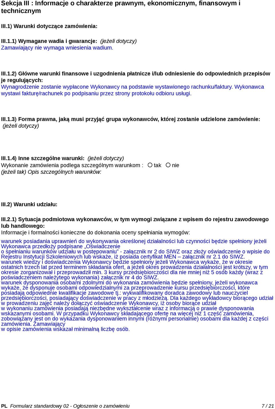 2) Główne warunki finansowe i uzgodnienia płatnicze i/lub odniesienie do odpowiednich przepisów je regulujących: Wynagrodzenie zostanie wypłacone Wykonawcy na podstawie wystawionego rachunku/faktury.