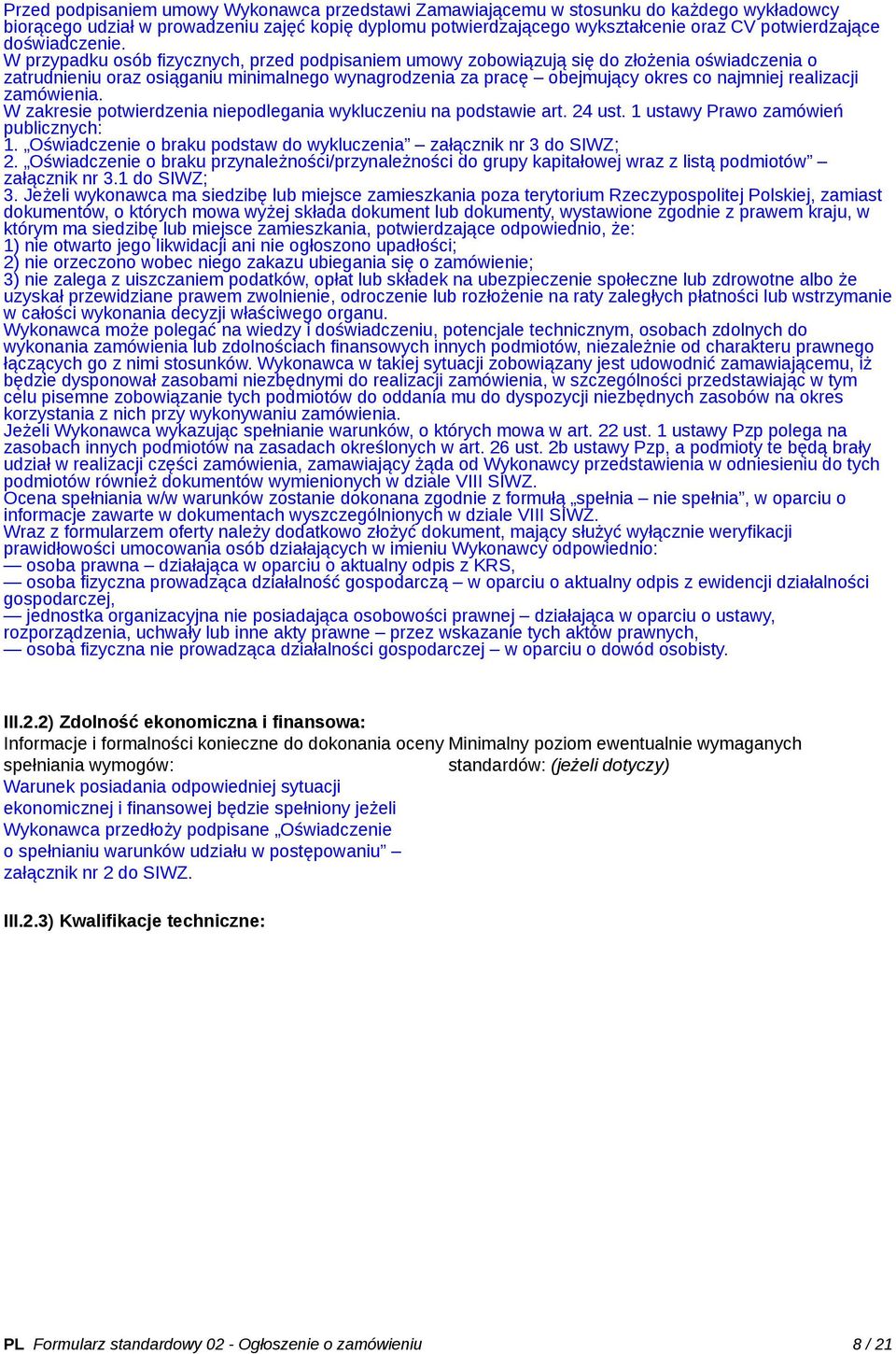 W przypadku osób fizycznych, przed podpisaniem umowy zobowiązują się do złożenia oświadczenia o zatrudnieniu oraz osiąganiu minimalnego wynagrodzenia za pracę obejmujący okres co najmniej realizacji