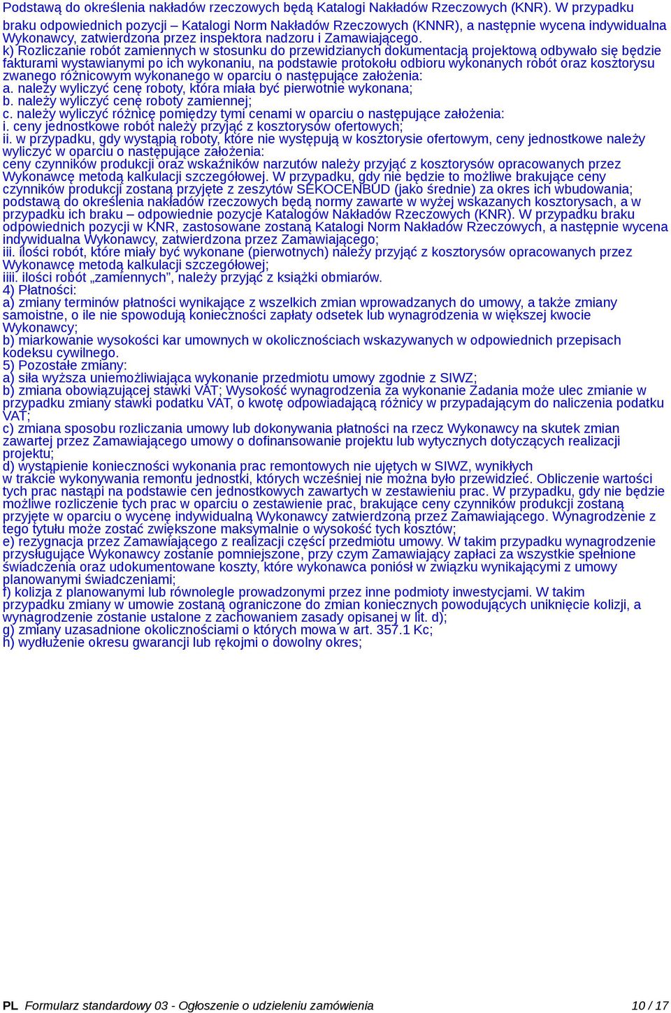 k) Rozliczanie robót zamiennych w stosunku do przewidzianych dokumentacją projektową odbywało się będzie fakturami wystawianymi po ich wykonaniu, na podstawie protokołu odbioru wykonanych robót oraz