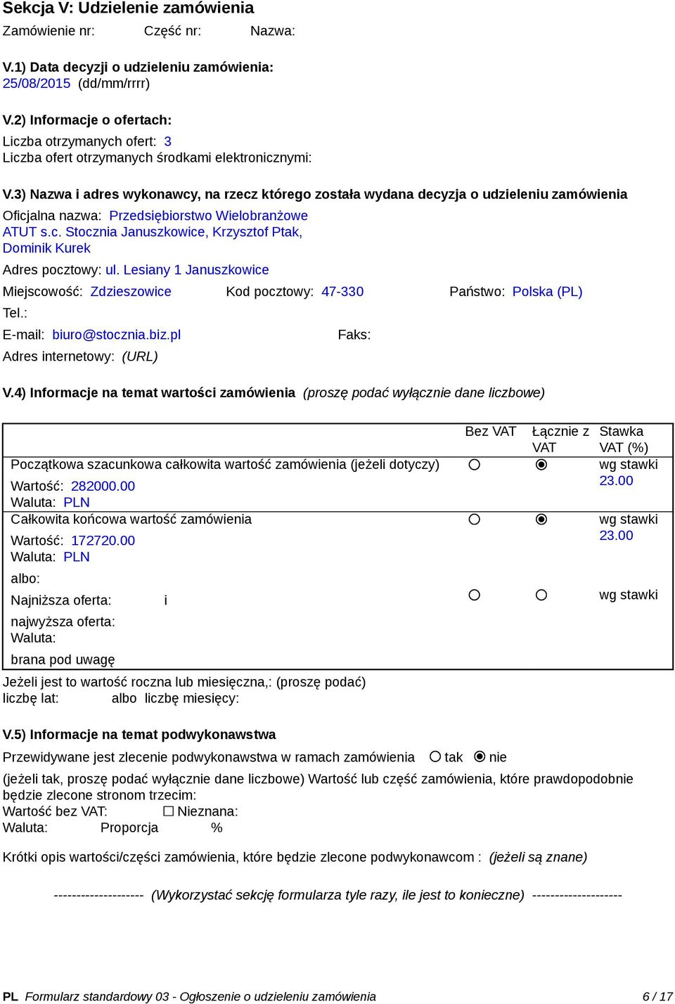 3) Nazwa i adres wykonawcy, na rzecz którego została wydana decyzja o udzieleniu zamówienia Oficjalna nazwa: Przedsiębiorstwo Wielobranżowe ATUT s.c. Stocznia Januszkowice, Krzysztof Ptak, Dominik Kurek Adres pocztowy: ul.