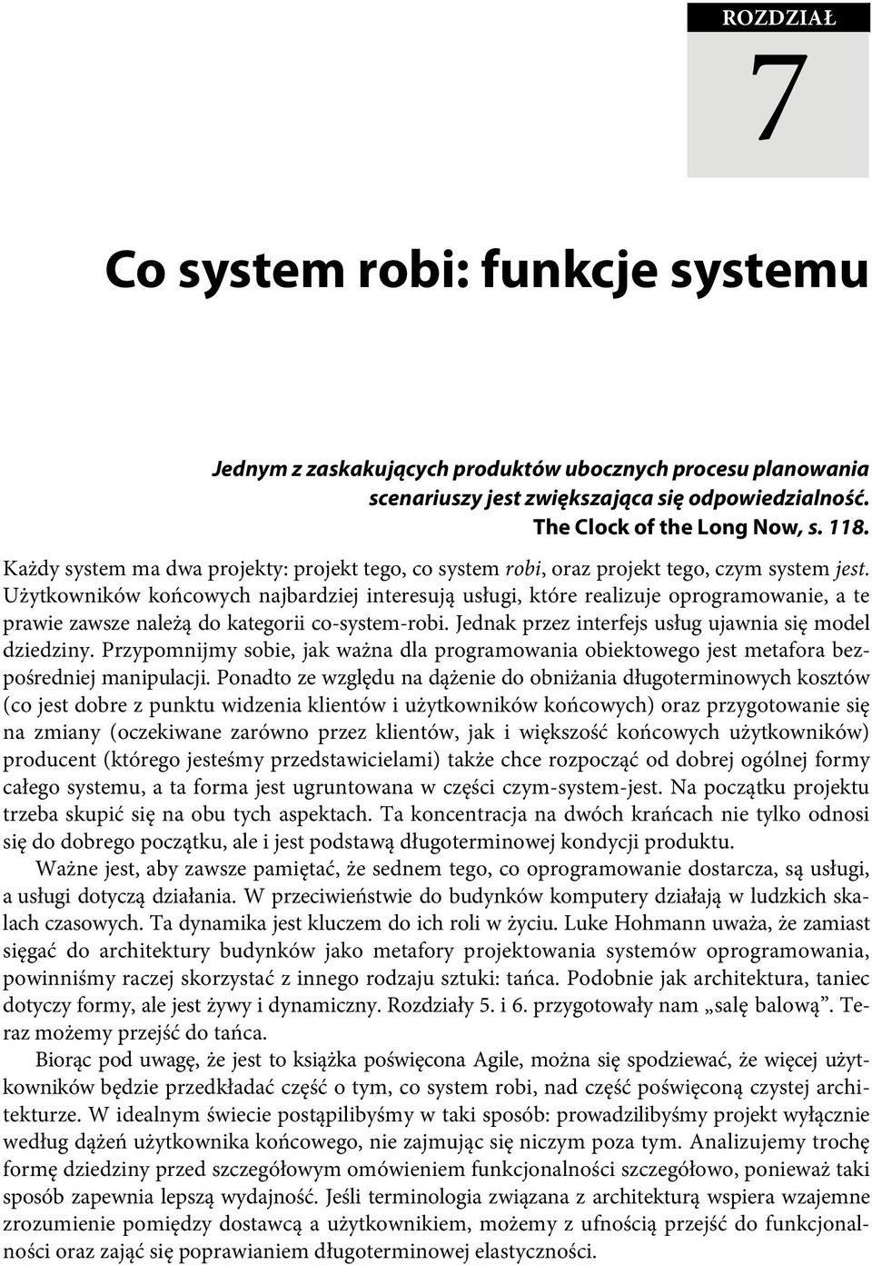 Użytkowników końcowych najbardziej interesują usługi, które realizuje oprogramowanie, a te prawie zawsze należą do kategorii co-system-robi. Jednak przez interfejs usług ujawnia się model dziedziny.