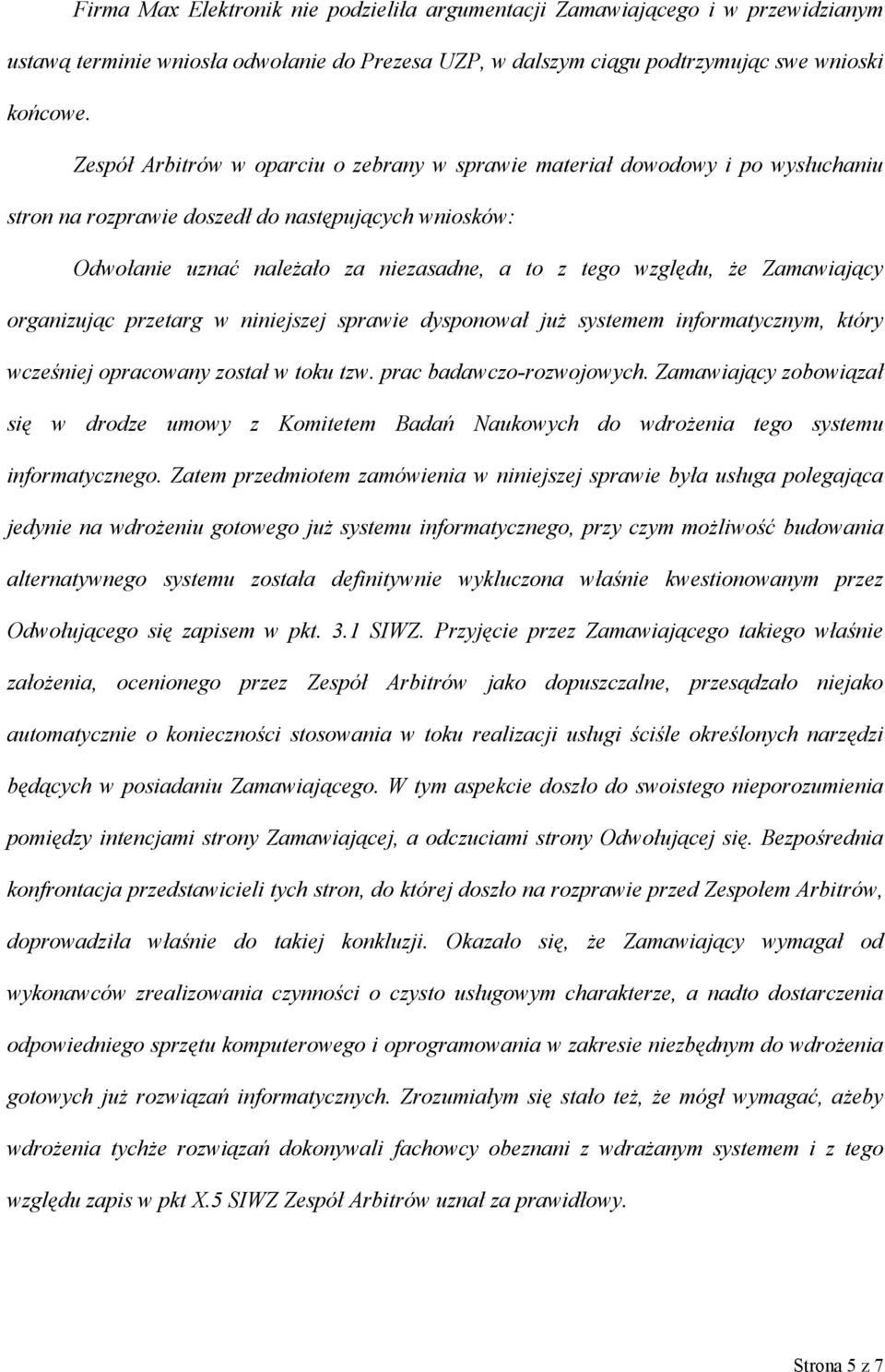 Zamawiający organizując przetarg w niniejszej sprawie dysponował już systemem informatycznym, który wcześniej opracowany został w toku tzw. prac badawczo-rozwojowych.