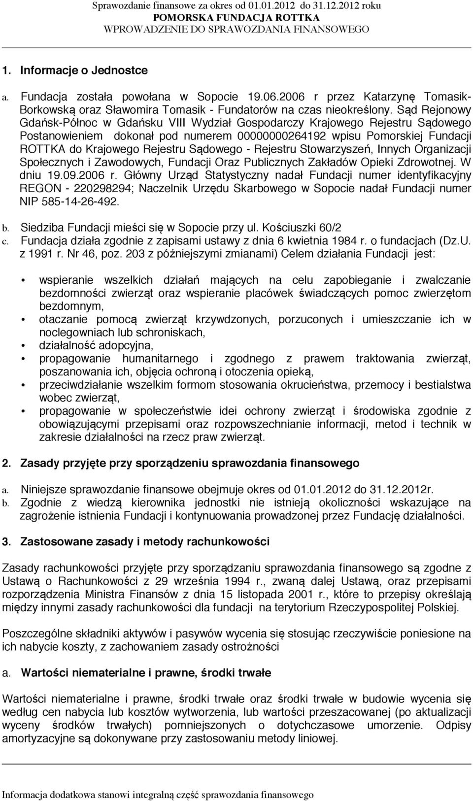 Sąd Rejonowy Gdańsk-Północ w Gdańsku VIII Wydział Gospodarczy Krajowego Rejestru Sądowego Postanowieniem dokonał pod numerem 00000000264192 wpisu Pomorskiej Fundacji ROTTKA do Krajowego Rejestru