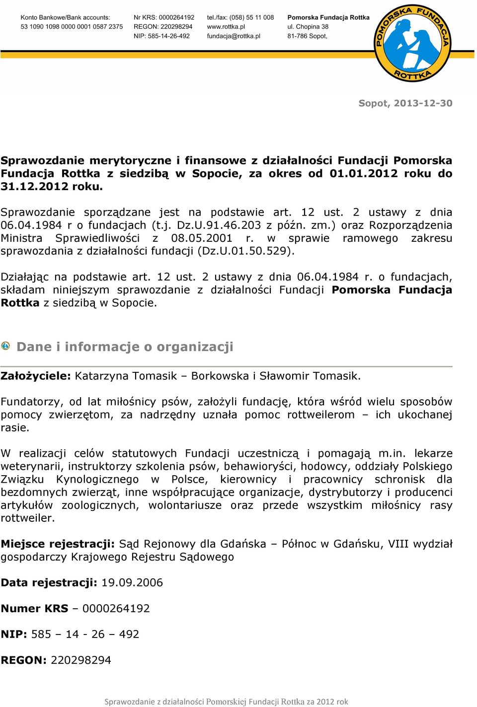 ) oraz Rozporządzenia Ministra Sprawiedliwości z 08.05.2001 r. w sprawie ramowego zakresu sprawozdania z działalności fundacji (Dz.U.01.50.529). Działając na podstawie art. 12 ust. 2 ustawy z dnia 06.