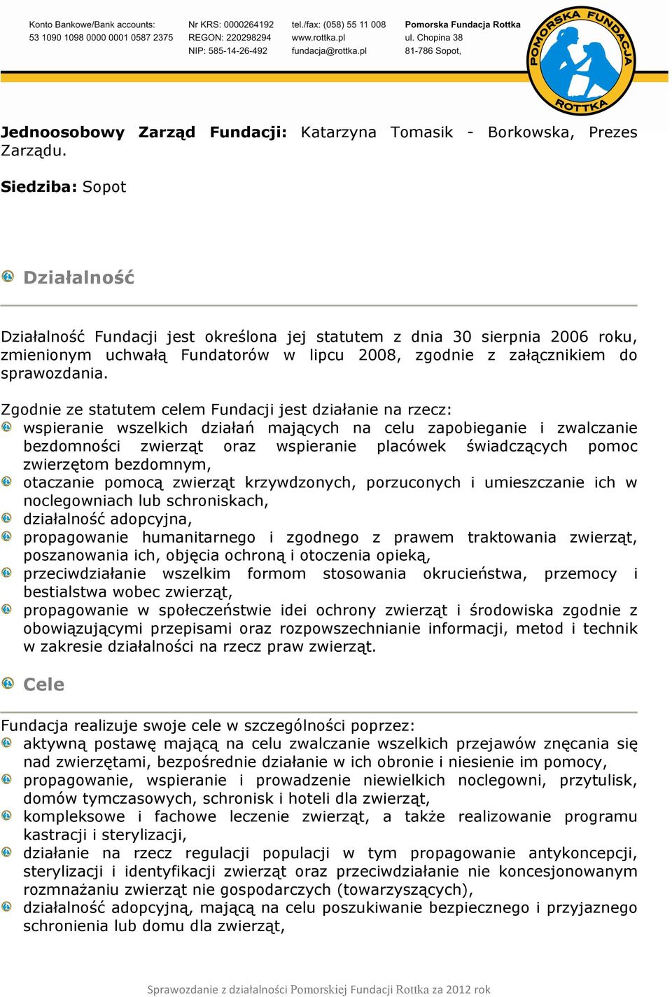 Zgodnie ze statutem celem Fundacji jest działanie na rzecz: wspieranie wszelkich działań mających na celu zapobieganie i zwalczanie bezdomności zwierząt oraz wspieranie placówek świadczących pomoc