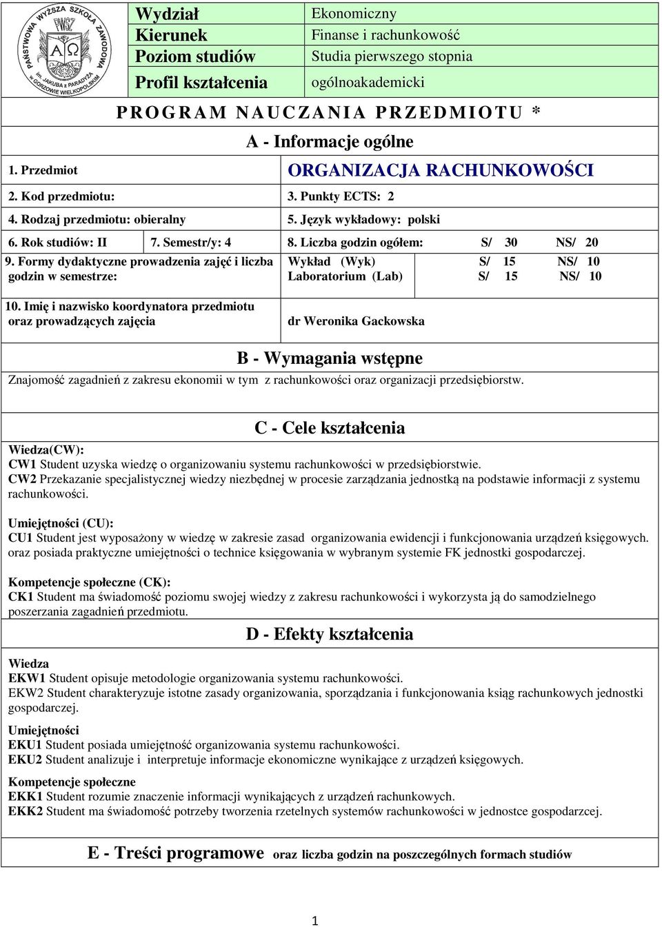 Liczba godzin ogółem: S/ 0 NS/ 0 9. Formy dydaktyczne prowadzenia zajęć i liczba godzin w semestrze: Wykład (Wyk) Laboratorium (Lab) S/ 5 NS/ 0 S/ 5 NS/ 0 0.