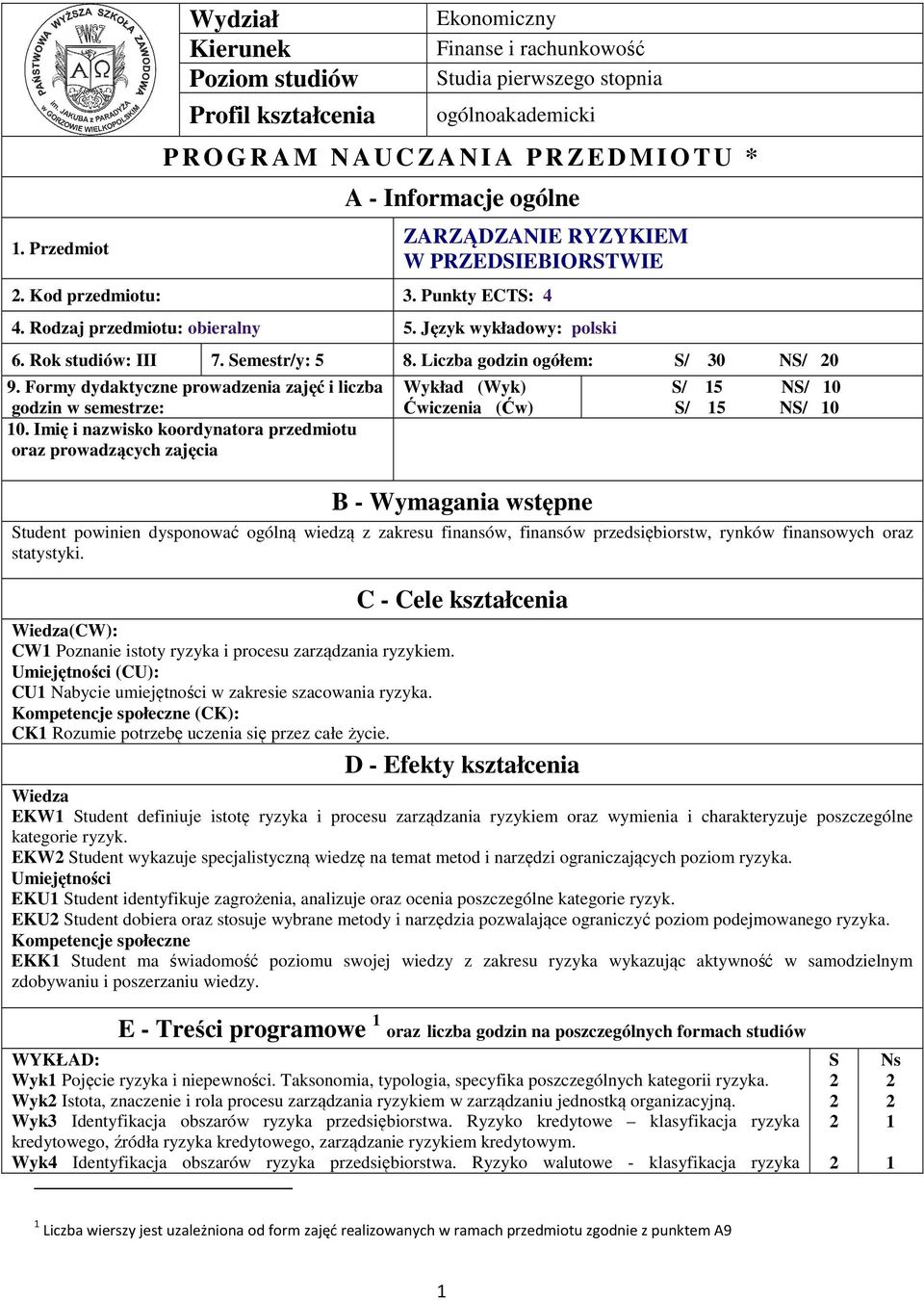 Liczba godzin ogółem: S/ 0 NS/ 0 9. Formy dydaktyczne prowadzenia zajęć i liczba godzin w semestrze: 0.