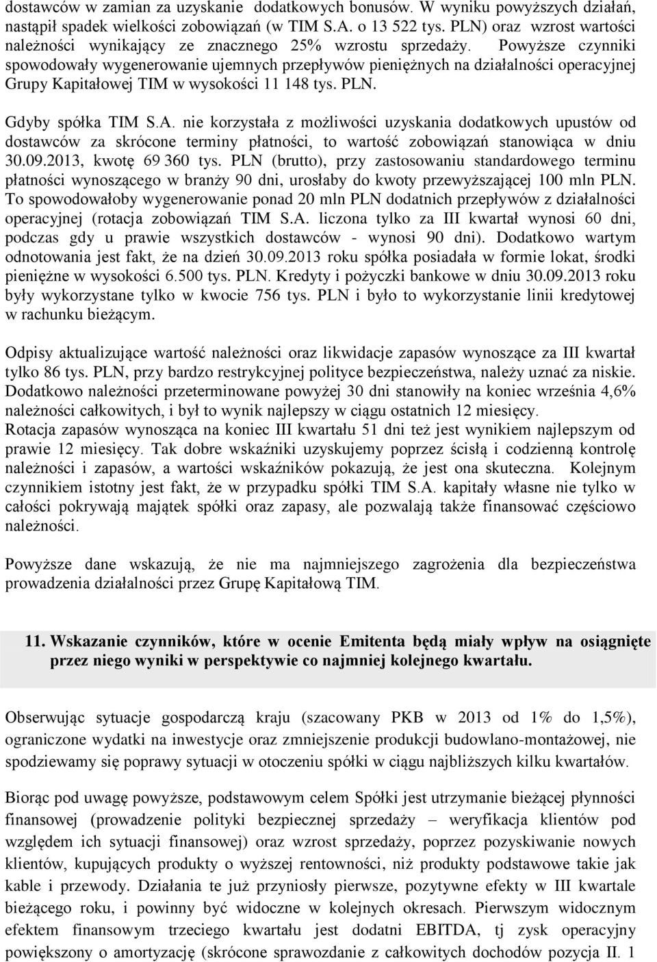 Powyższe czynniki spowodowały wygenerowanie ujemnych przepływów pieniężnych na działalności operacyjnej Grupy Kapitałowej TIM w wysokości 11 148 tys. PLN. Gdyby spółka TIM S.A.