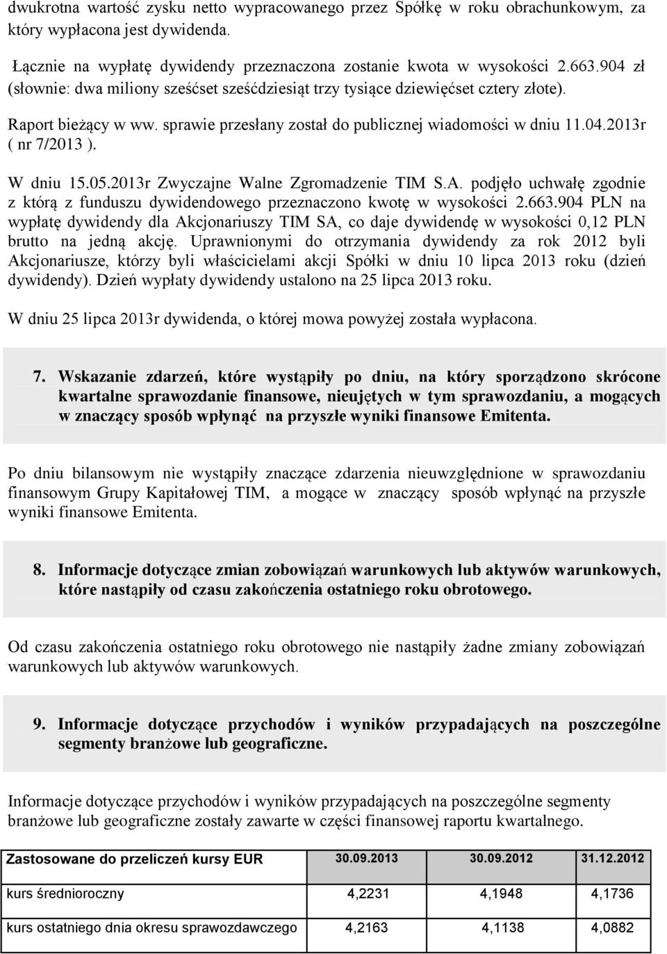 W dniu 15.05.2013r Zwyczajne Walne Zgromadzenie TIM S.A. podjęło uchwałę zgodnie z którą z funduszu dywidendowego przeznaczono kwotę w wysokości 2.663.