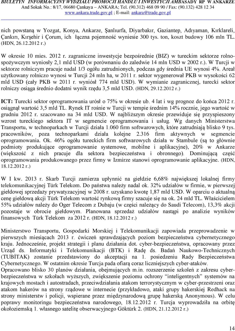 Areał użytkowany rolniczo wynosi w Turcji 24 mln ha, w 2011 r. sektor wygenerował PKB w wysokości 62 mld USD (cały PKB w 2011 r. wyniósł 774 mld USD).