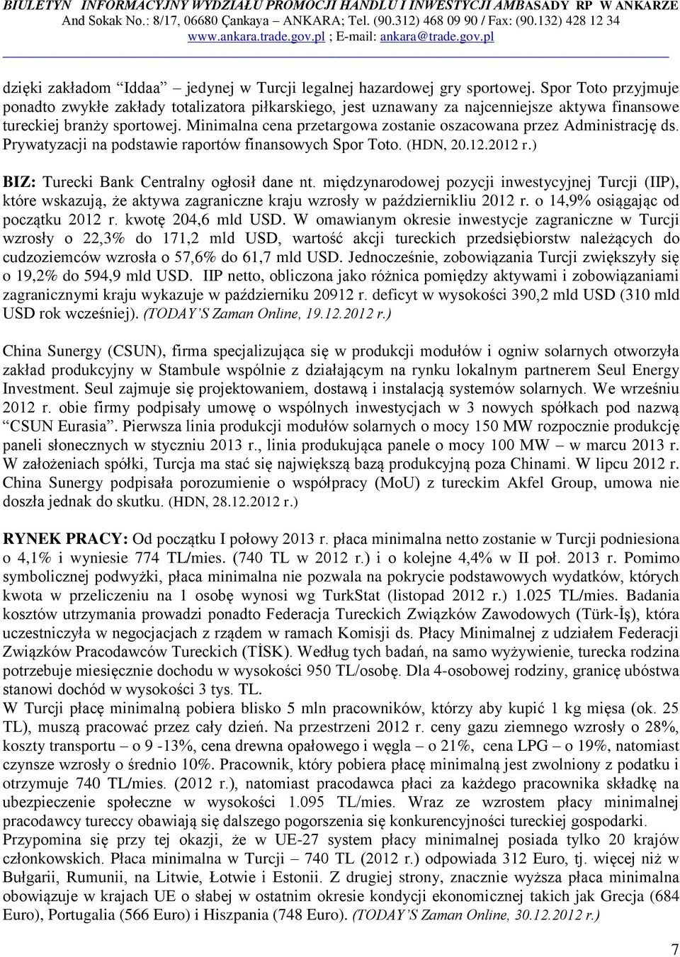 Minimalna cena przetargowa zostanie oszacowana przez Administrację ds. Prywatyzacji na podstawie raportów finansowych Spor Toto. (HDN, 20.12.2012 r.) BIZ: Turecki Bank Centralny ogłosił dane nt.