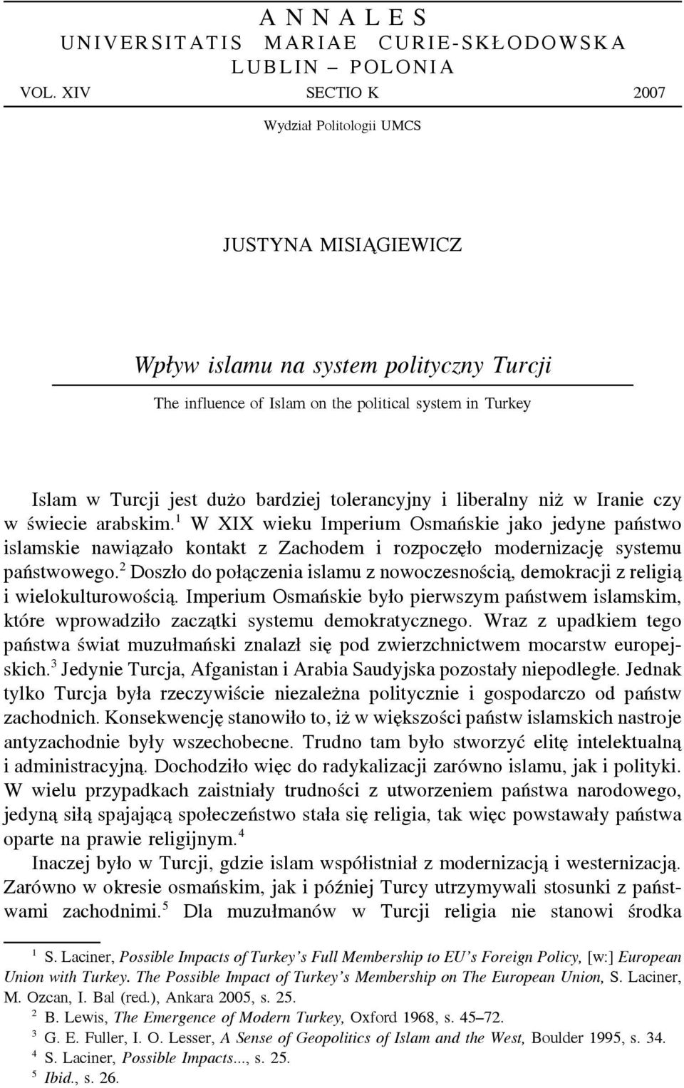 niż w Iranie czy wświecie arabskim. 1 W XIX wieku Imperium Osmańskie jako jedyne państwo islamskie nawiązało kontakt z Zachodem i rozpoczęło modernizację systemu państwowego.