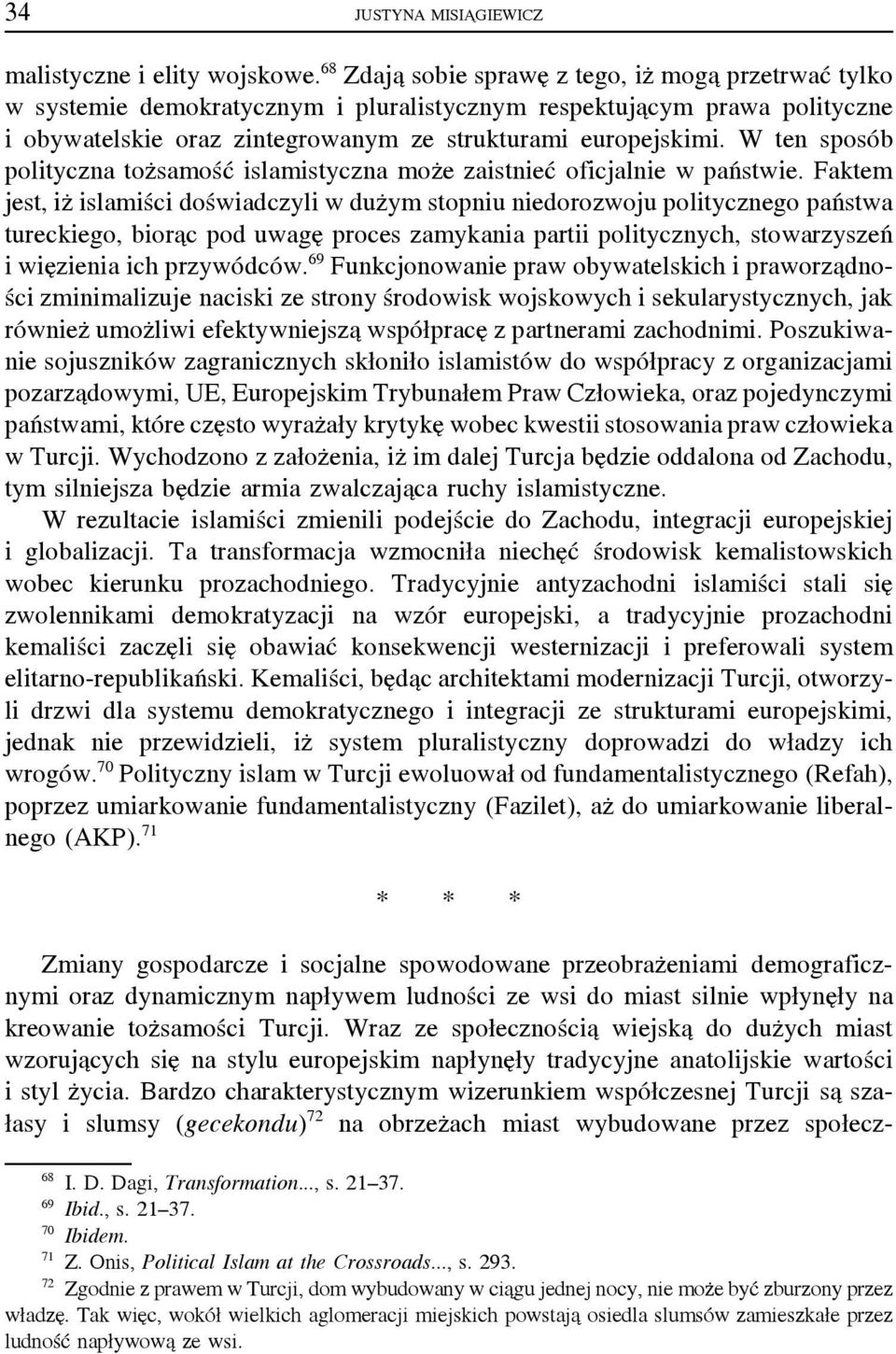 W ten sposób polityczna tożsamość islamistyczna może zaistnieć oficjalnie w państwie.