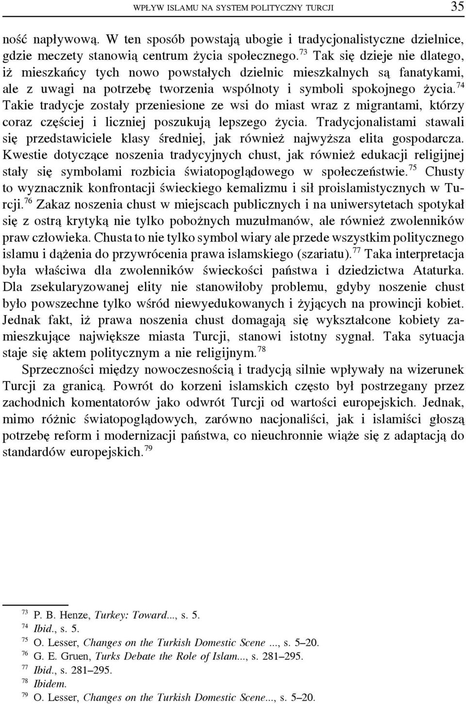 74 Takie tradycje zostały przeniesione ze wsi do miast wraz z migrantami, którzy coraz częściej i liczniej poszukują lepszego życia.