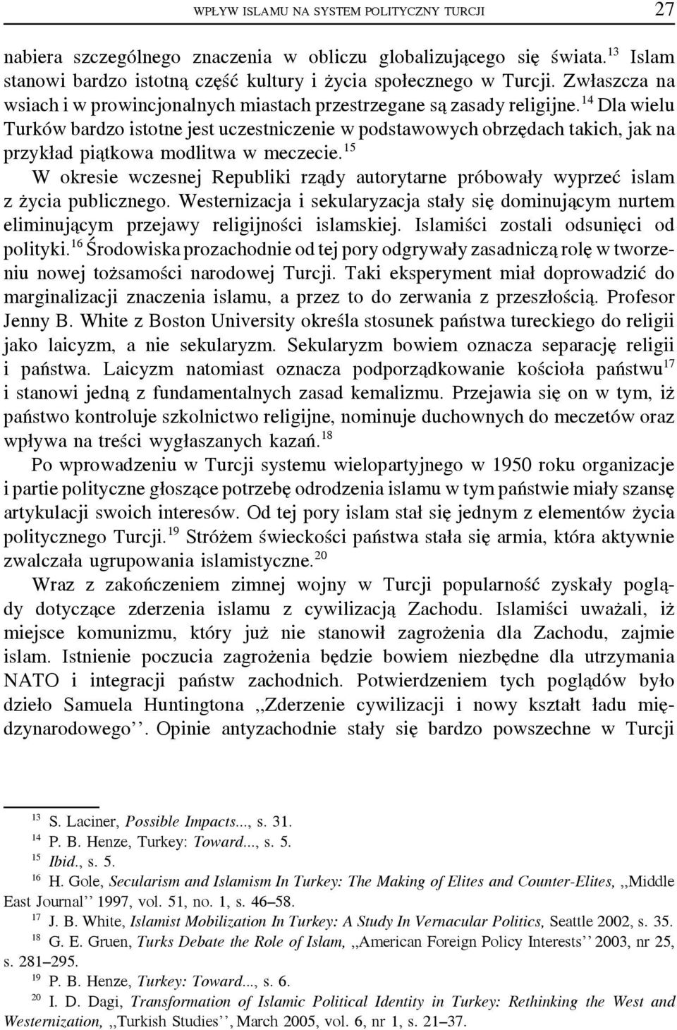 14 Dla wielu Turków bardzo istotne jest uczestniczenie w podstawowych obrzędach takich, jak na przykład piątkowa modlitwa w meczecie.