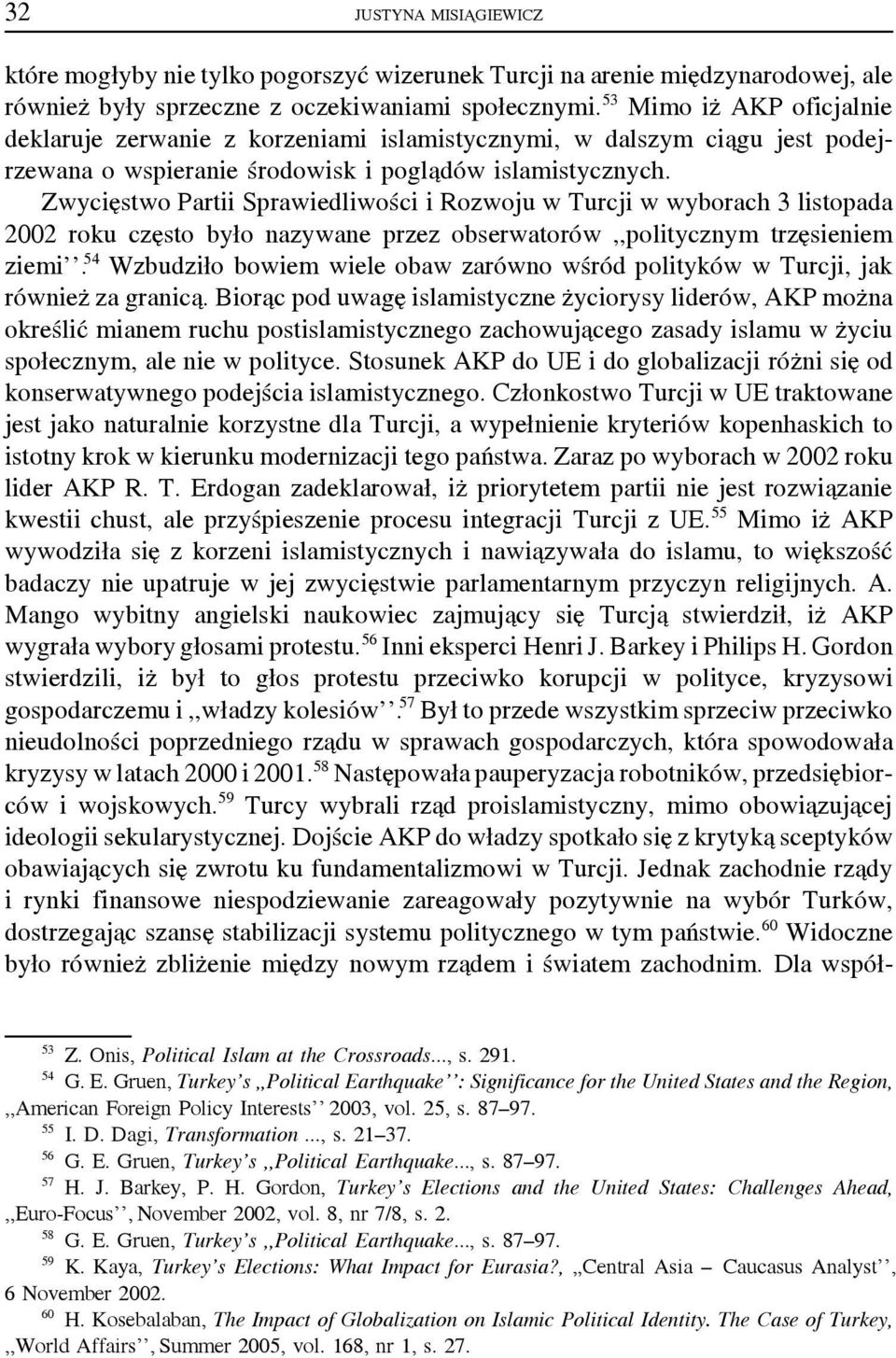 Zwycięstwo Partii Sprawiedliwości i Rozwoju w Turcji w wyborach 3 listopada 2002 roku często było nazywane przez obserwatorów,,politycznym trzęsieniem ziemi.