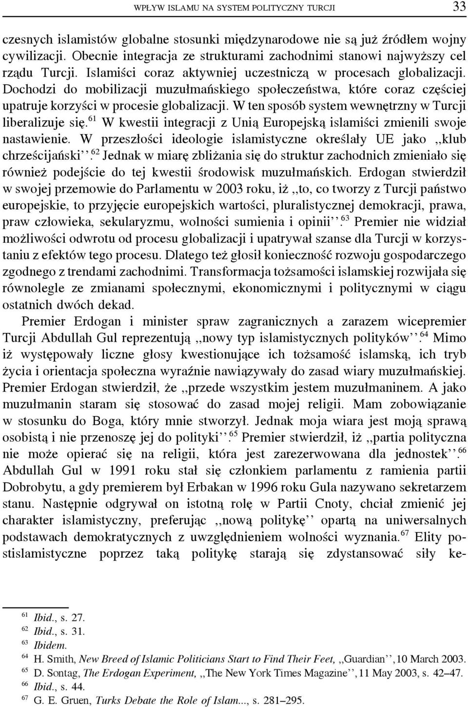 Dochodzi do mobilizacji muzułmańskiego społeczeństwa, które coraz częściej upatruje korzyści w procesie globalizacji. W ten sposób system wewnętrzny w Turcji liberalizuje się.