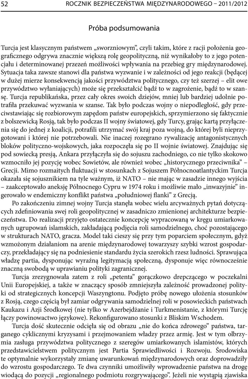 Sytuacja taka zawsze stanowi dla państwa wyzwanie i w zależności od jego reakcji (będącej w dużej mierze konsekwencją jakości przywództwa politycznego, czy też szerzej elit owe przywództwo