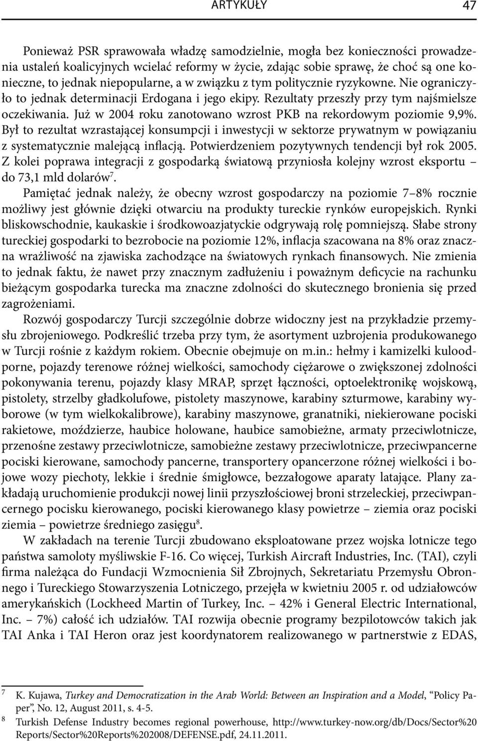 Już w 2004 roku zanotowano wzrost PKB na rekordowym poziomie 9,9%. Był to rezultat wzrastającej konsumpcji i inwestycji w sektorze prywatnym w powiązaniu z systematycznie malejącą inflacją.