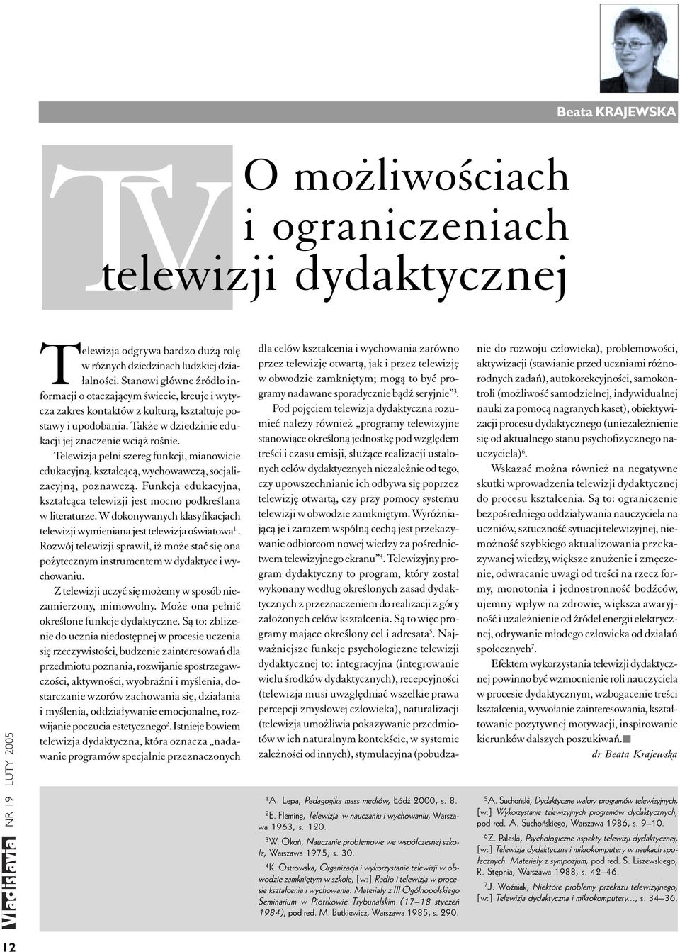 Telewizja pełni szereg funkcji, mianowicie edukacyjną, kształcącą, wychowawczą, socjalizacyjną, poznawczą. Funkcja edukacyjna, kształcąca telewizji jest mocno podkreślana w literaturze.