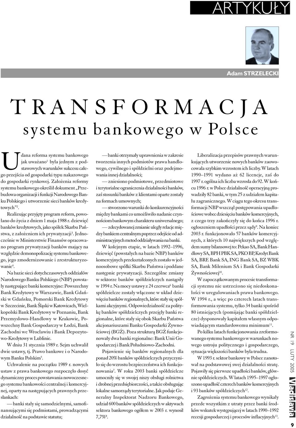 Realizując przyjęty program reform, powołano do życia z dniem 1 maja 1988 r. dziewięć banków kredytowych, jako spółek Skarbu Państwa, z założeniem ich prywatyzacji 3.