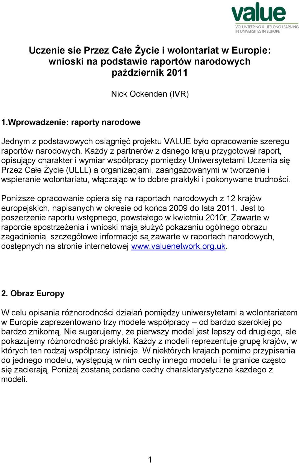 Każdy z partnerów z danego kraju przygotował raport, opisujący charakter i wymiar współpracy pomiędzy Uniwersytetami Uczenia się Przez Całe Życie (ULLL) a organizacjami, zaangażowanymi w tworzenie i