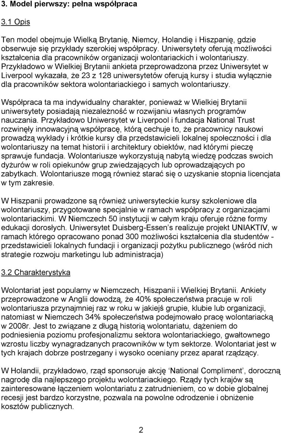 Przykładowo w Wielkiej Brytanii ankieta przeprowadzona przez Uniwersytet w Liverpool wykazała, że 23 z 128 uniwersytetów oferują kursy i studia wyłącznie dla pracowników sektora wolontariackiego i