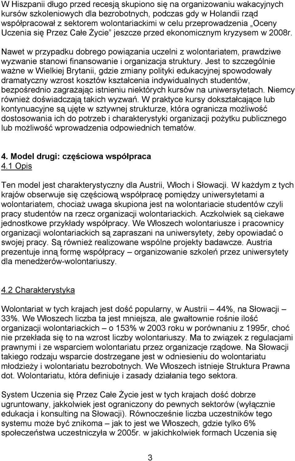 Nawet w przypadku dobrego powiązania uczelni z wolontariatem, prawdziwe wyzwanie stanowi finansowanie i organizacja struktury.