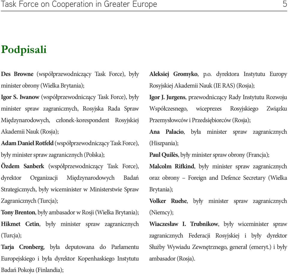 (współprzewodniczący Task Force), były minister spraw zagranicznych (Polska); Özdem Sanberk (współprzewodniczący Task Force), dyrektor Organizacji Międzynarodowych Badań Strategicznych, były
