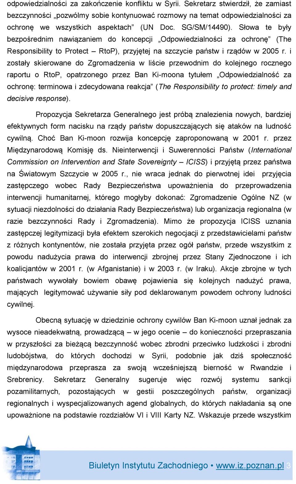 Słowa te były bezpośrednim nawiązaniem do koncepcji Odpowiedzialności za ochronę (The Responsibility to Protect RtoP), przyjętej na szczycie państw i rządów w 2005 r.