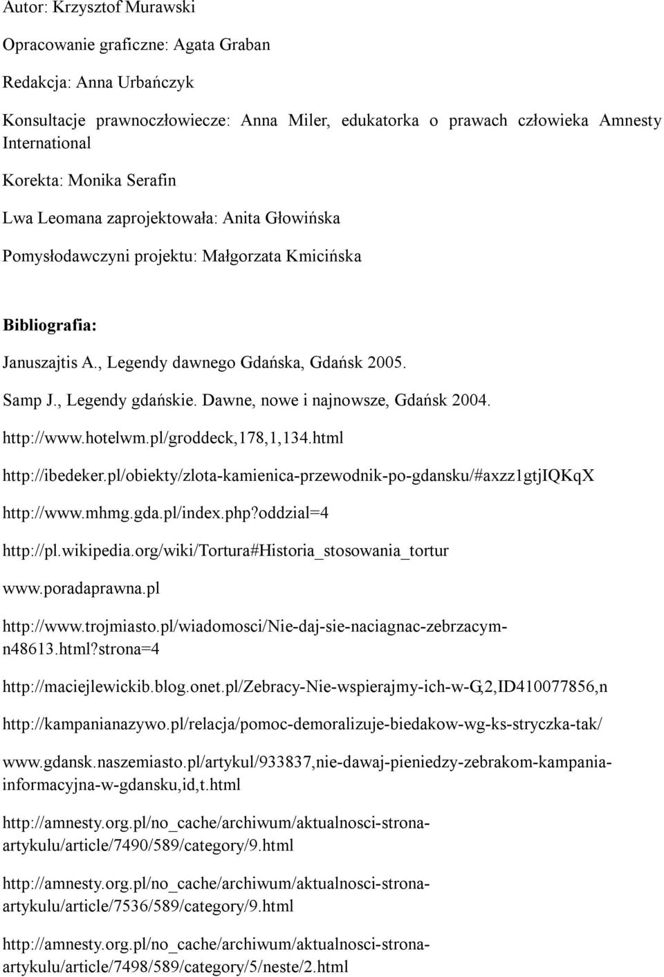 Dawne, nowe i najnowsze, Gdańsk 2004. http://www.hotelwm.pl/groddeck,178,1,134.html http://ibedeker.pl/obiekty/zlota-kamienica-przewodnik-po-gdansku/#axzz1gtjiqkqx http://www.mhmg.gda.pl/index.php?