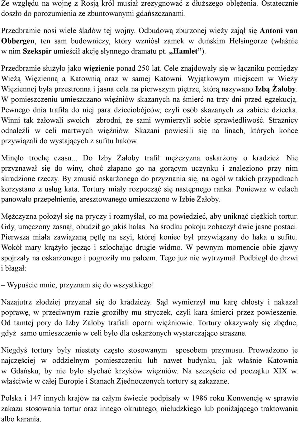 Przedbramie służyło jako więzienie ponad 250 lat. Cele znajdowały się w łączniku pomiędzy Wieżą Więzienną a Katownią oraz w samej Katowni.