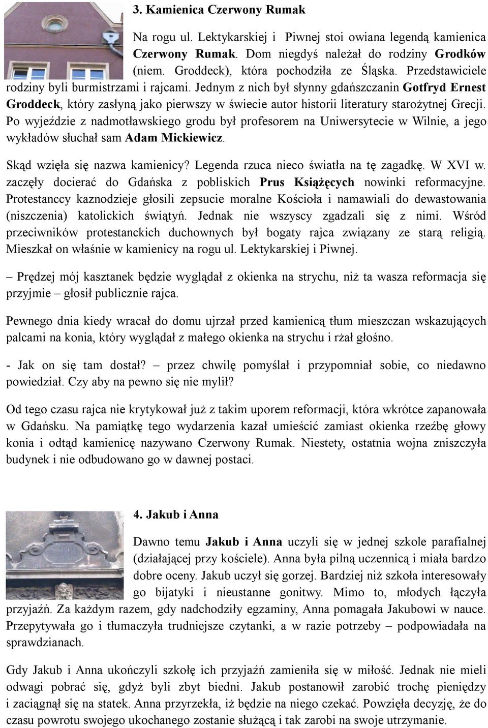 Po wyjeździe z nadmotławskiego grodu był profesorem na Uniwersytecie w Wilnie, a jego wykładów słuchał sam Adam Mickiewicz. Skąd wzięła się nazwa kamienicy? Legenda rzuca nieco światła na tę zagadkę.