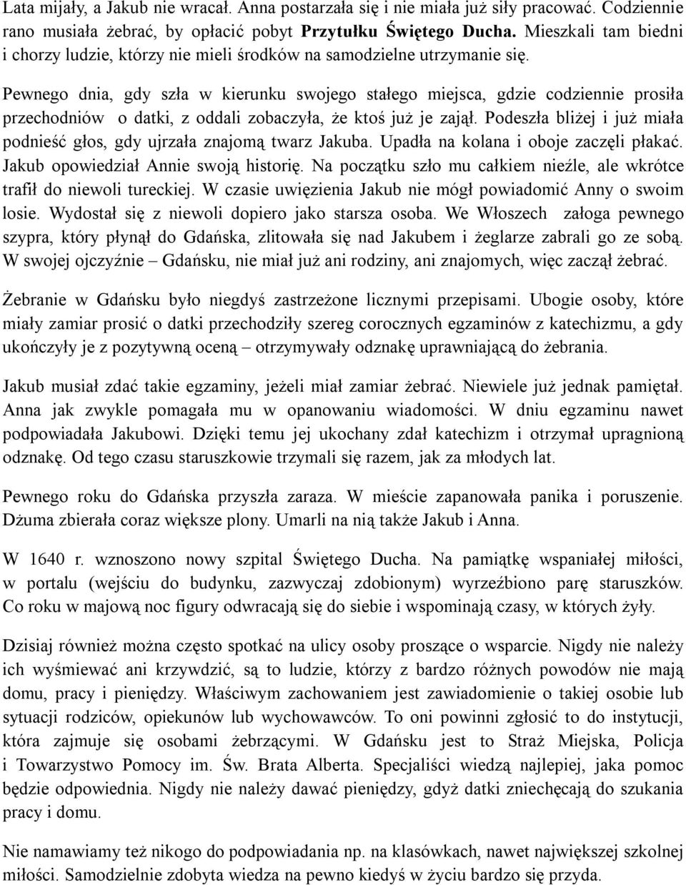 Pewnego dnia, gdy szła w kierunku swojego stałego miejsca, gdzie codziennie prosiła przechodniów o datki, z oddali zobaczyła, że ktoś już je zajął.