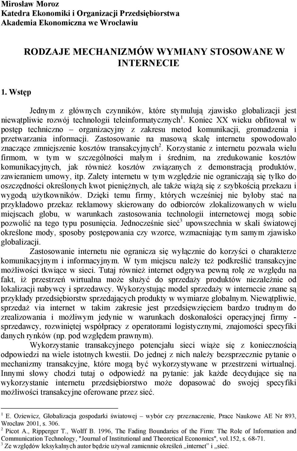 Koniec XX wieku obfitował w postęp techniczno organizacyjny z zakresu metod komunikacji, gromadzenia i przetwarzania informacji.