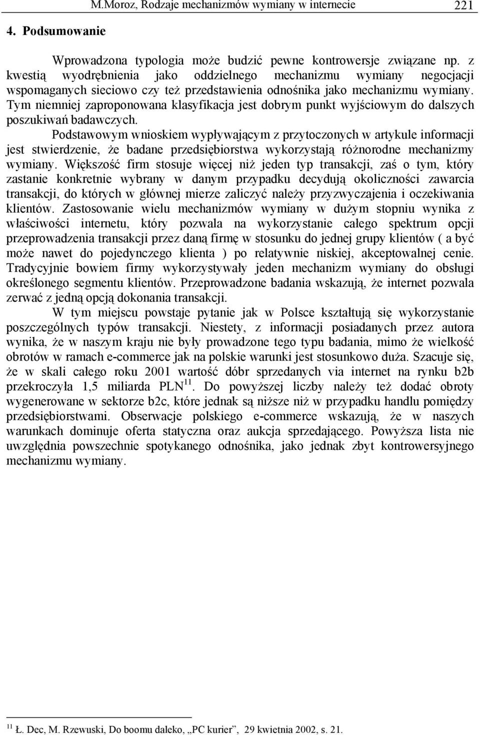 Tym niemniej zaproponowana klasyfikacja jest dobrym punkt wyjściowym do dalszych poszukiwań badawczych.