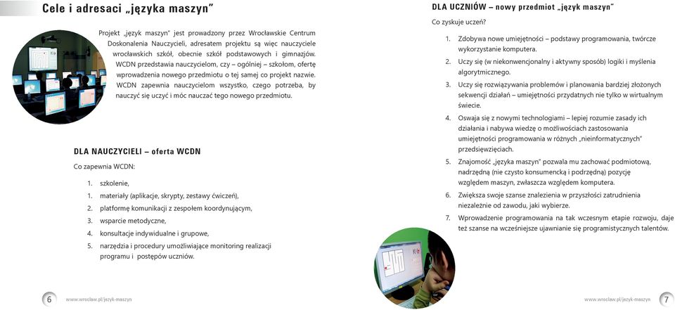 WCDN zapewnia nauczycielom wszystko, czego potrzeba, by nauczyć się uczyć i móc nauczać tego nowego przedmiotu. DLA NAUCZYCIELI oferta WCDN Co zapewnia WCDN: 1. szkolenie, 1.